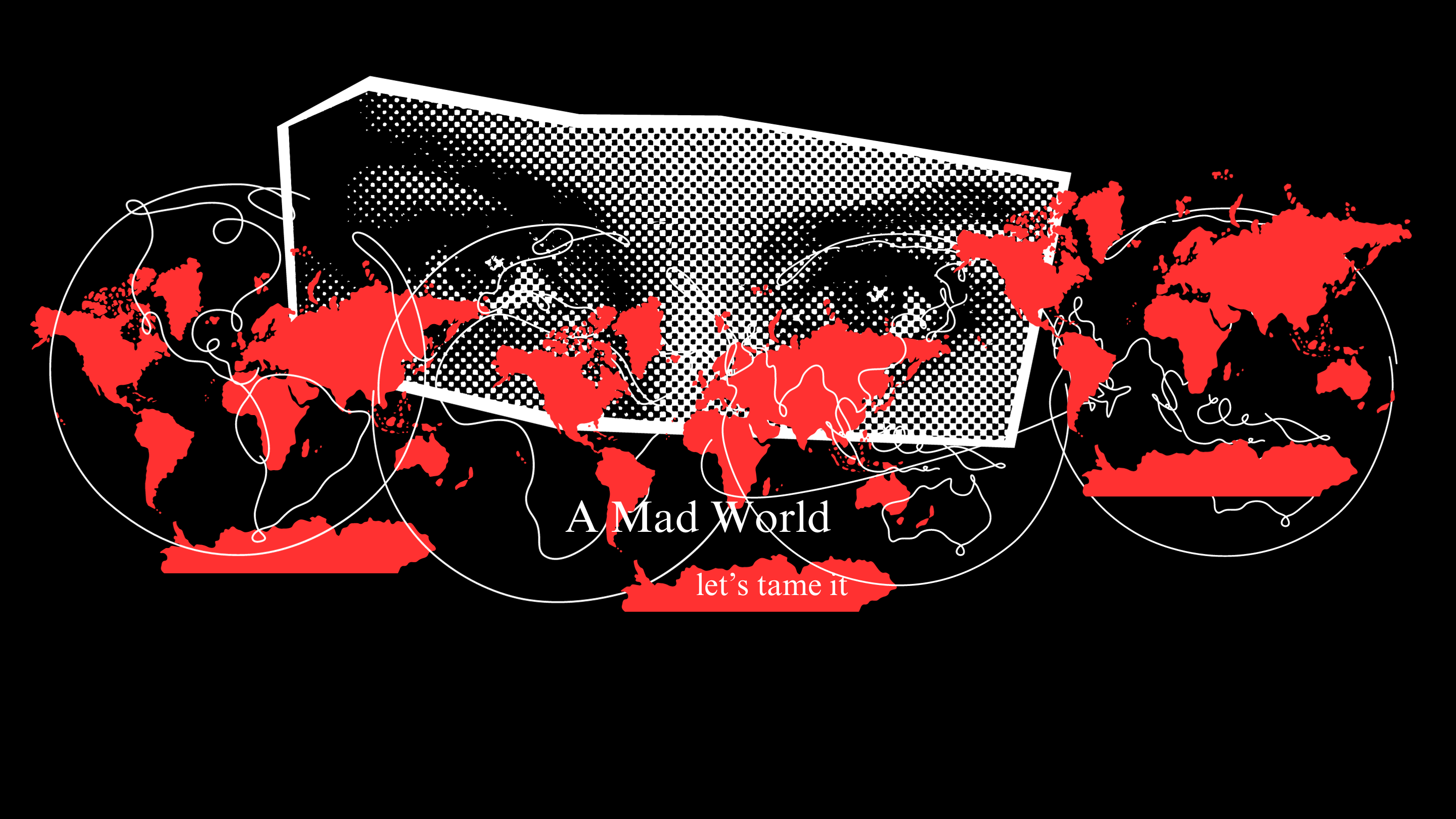 image of several world maps and some eyes over them, with the following text A mad world